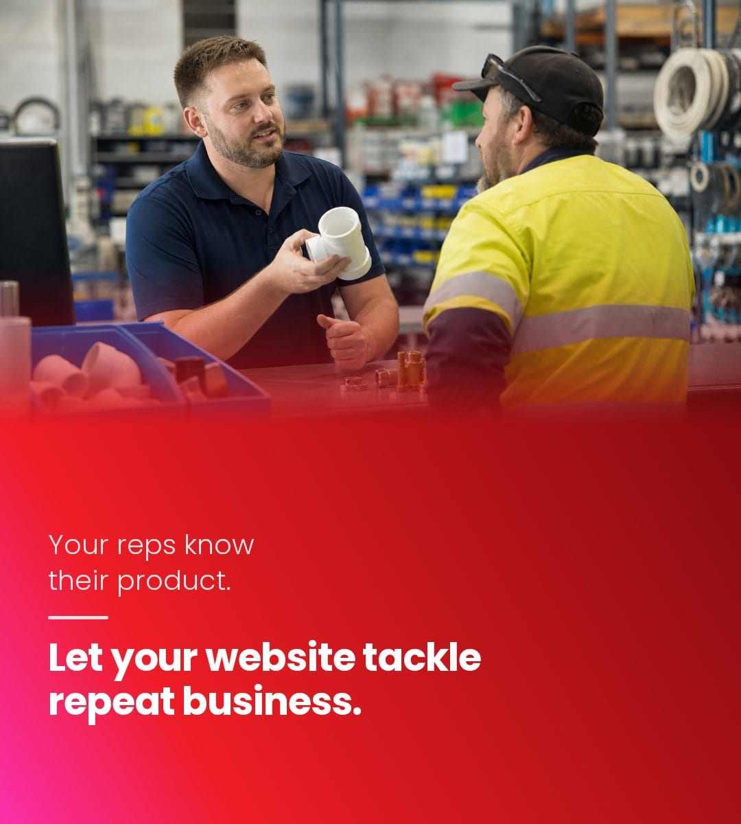 Your reps know their product. Let your website tackle repeat business.