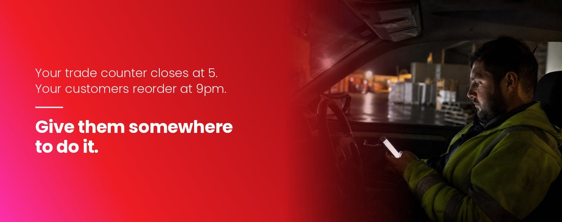 Your trade counter closes at 5. Your customers reorder at 9pm.