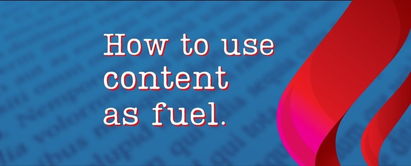 How to use content as fuel to accelerate your business