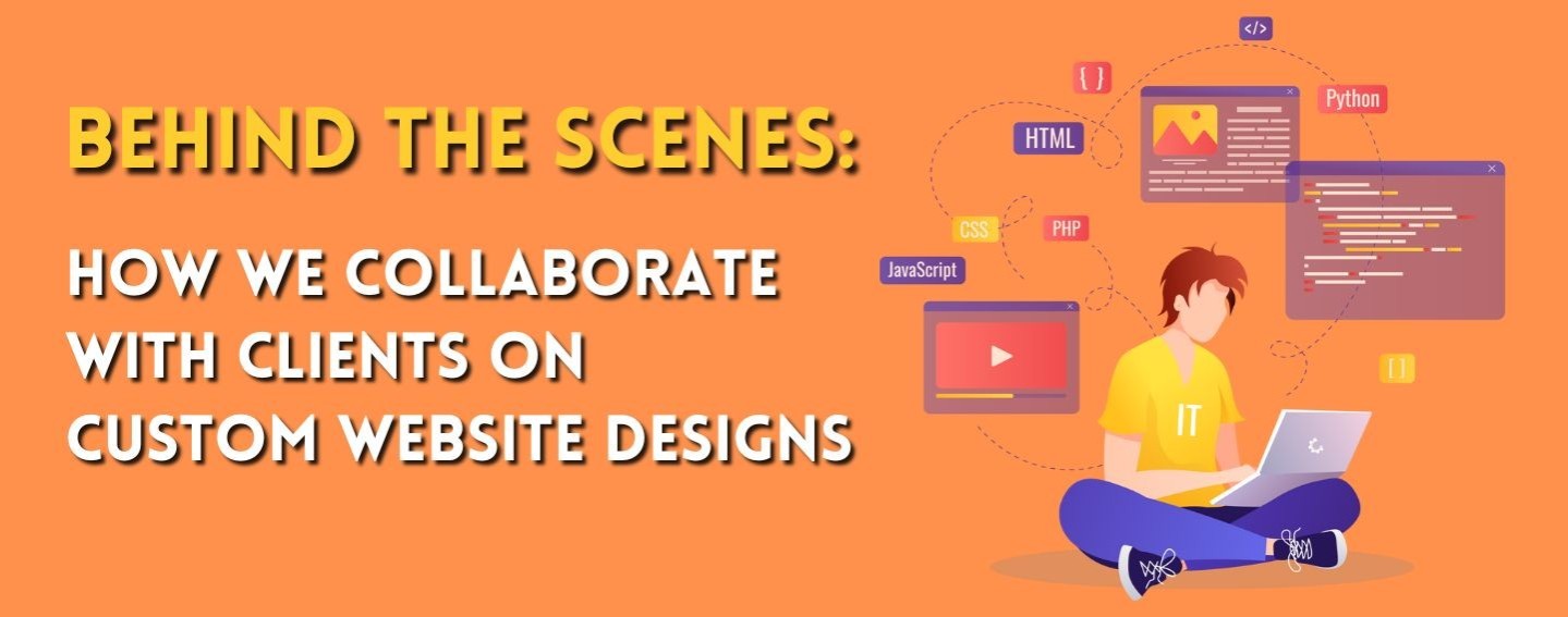 Behind the Scenes: How We Collaborate with Clients on Custom Website Designs