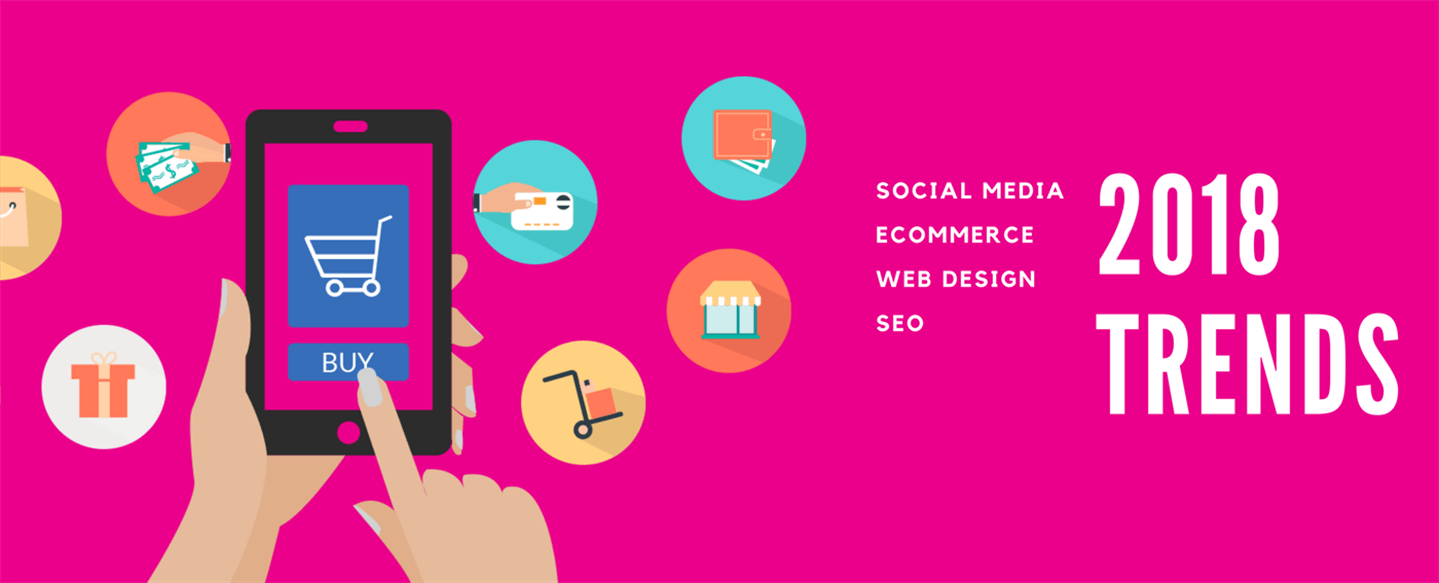 2018 Top trends in eCommerce, Web Design, SEO and Social Media to prepare for.